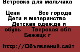 Ветровка для мальчика › Цена ­ 600 - Все города Дети и материнство » Детская одежда и обувь   . Тверская обл.,Бежецк г.